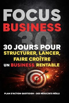 Couverture du livre Focus Business - 30 jours pour structurer, lancer, faire croître un business rentable